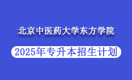 2025年北京中医药大学东方学院专升本招生计划