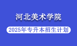2025年河北美术学院专升本招生计划